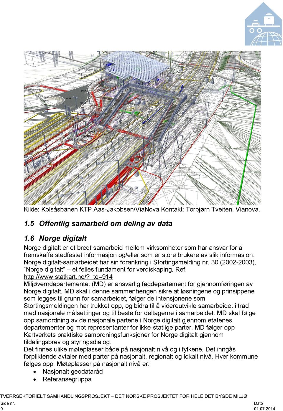 Norge digitalt-samarbeidet har sin forankring i Stortingsmelding nr. 30 (2002-2003), Norge digitalt et felles fundament for verdiskaping. Ref. http://www.statkart.no/?