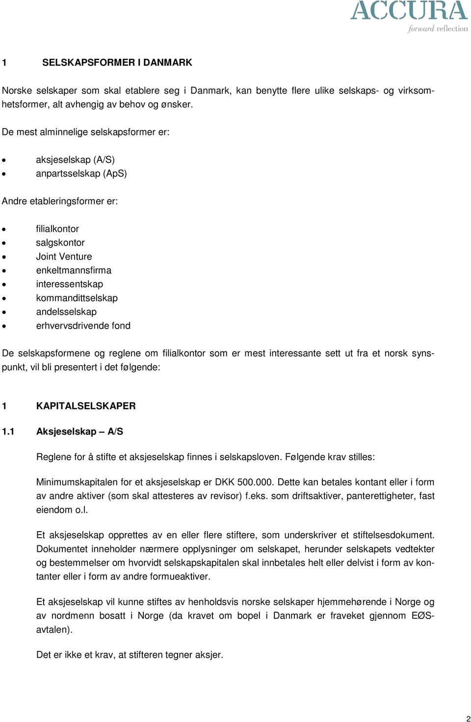 andelsselskap erhvervsdrivende fond De selskapsformene og reglene om filialkontor som er mest interessante sett ut fra et norsk synspunkt, vil bli presentert i det følgende: 1 KAPITALSELSKAPER 1.