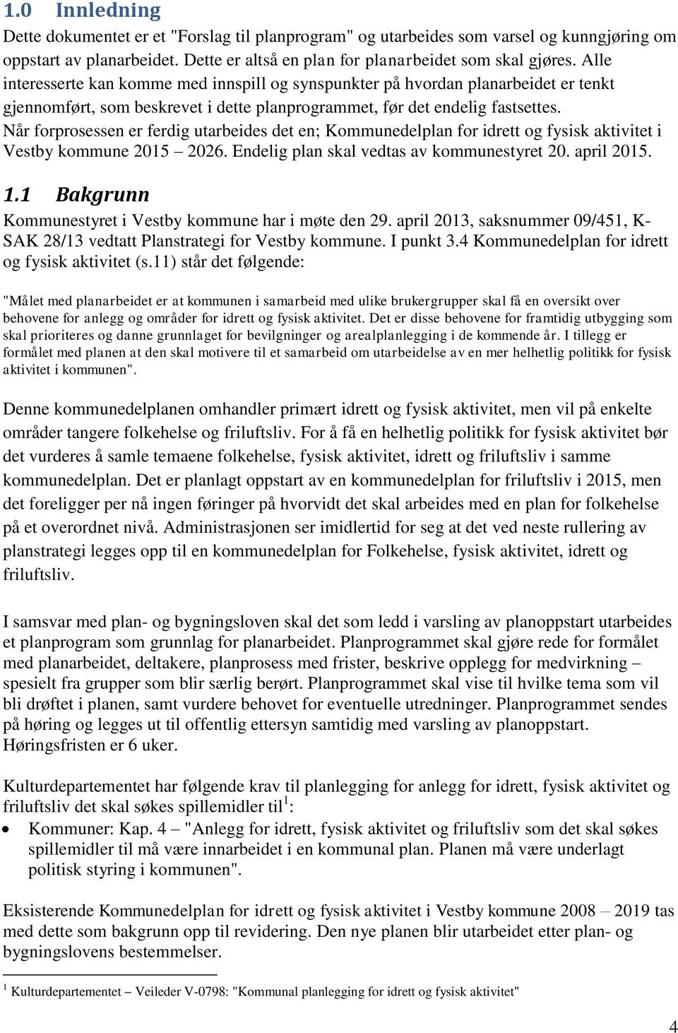 Når forprosessen er ferdig utarbeides det en; Kommunedelplan for idrett og fysisk aktivitet i Vestby kommune 2015 2026. Endelig plan skal vedtas av kommunestyret 20. april 2015. 1.