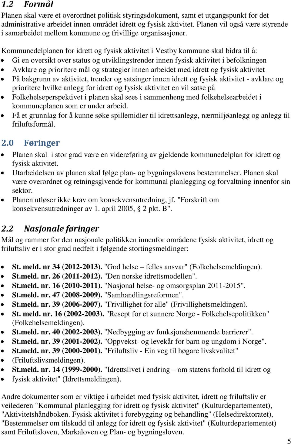 Kommunedelplanen for idrett og fysisk aktivitet i Vestby kommune skal bidra til å: Gi en oversikt over status og utviklingstrender innen fysisk aktivitet i befolkningen Avklare og prioritere mål og