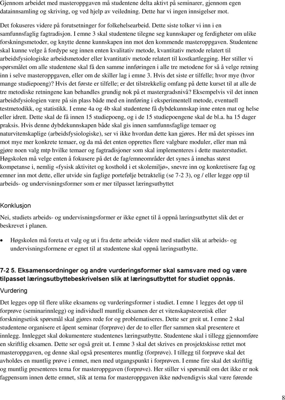 I emne 3 skal studentene tilegne seg kunnskaper og ferdigheter om ulike forskningsmetoder, og knytte denne kunnskapen inn mot den kommende masteroppgaven.