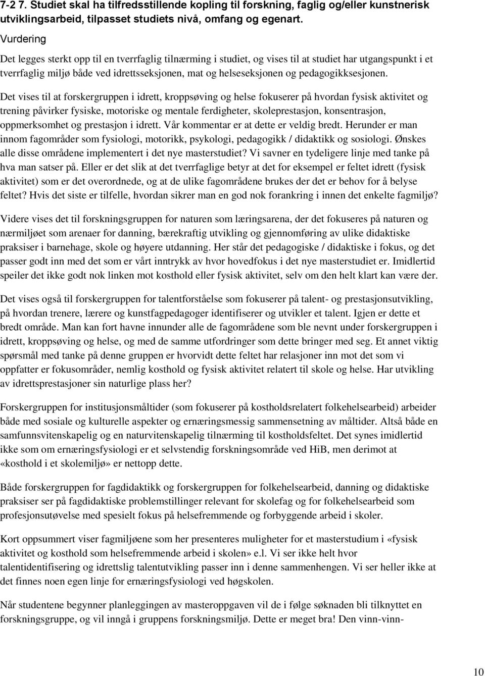 Det vises til at forskergruppen i idrett, kroppsøving og helse fokuserer på hvordan fysisk aktivitet og trening påvirker fysiske, motoriske og mentale ferdigheter, skoleprestasjon, konsentrasjon,