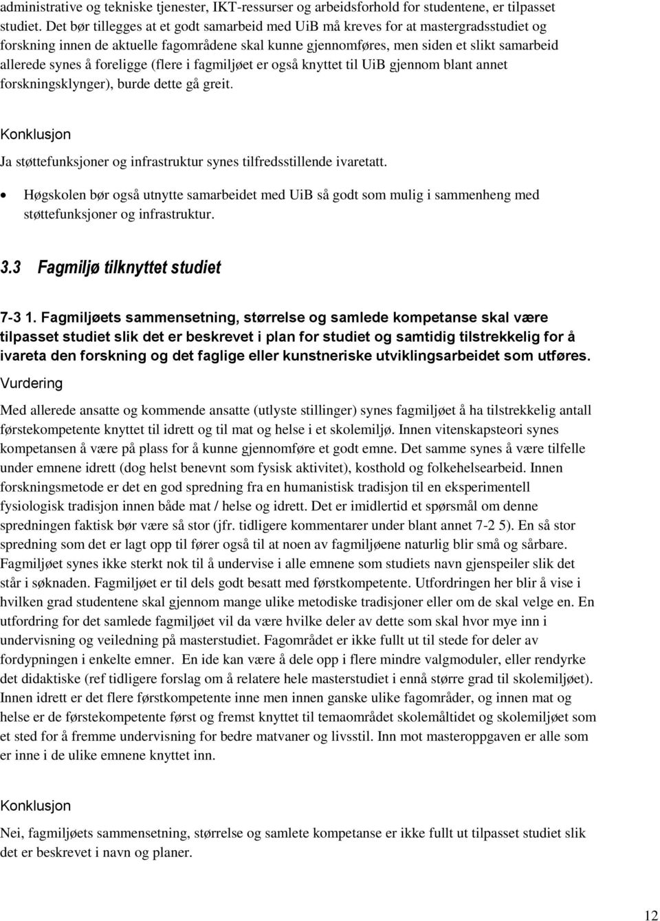 foreligge (flere i fagmiljøet er også knyttet til UiB gjennom blant annet forskningsklynger), burde dette gå greit. Ja støttefunksjoner og infrastruktur synes tilfredsstillende ivaretatt.