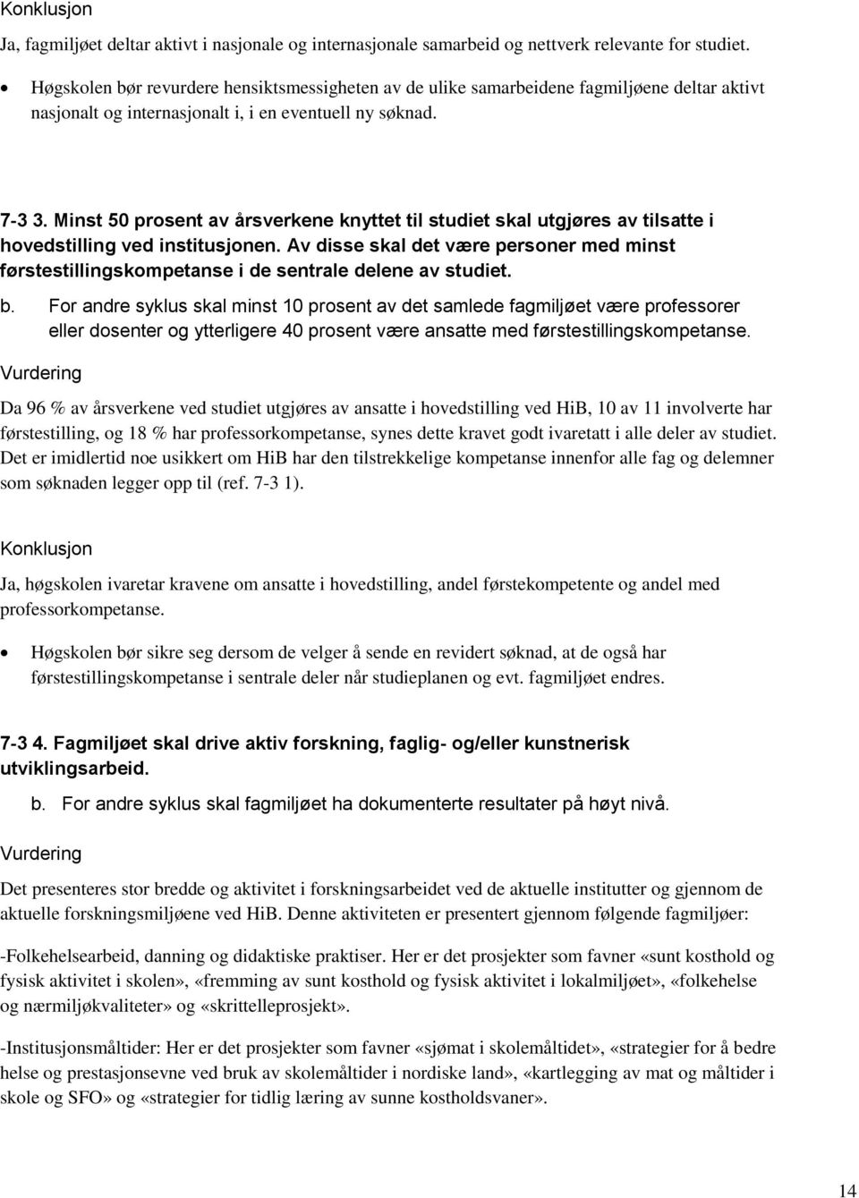 Minst 50 prosent av årsverkene knyttet til studiet skal utgjøres av tilsatte i hovedstilling ved institusjonen.