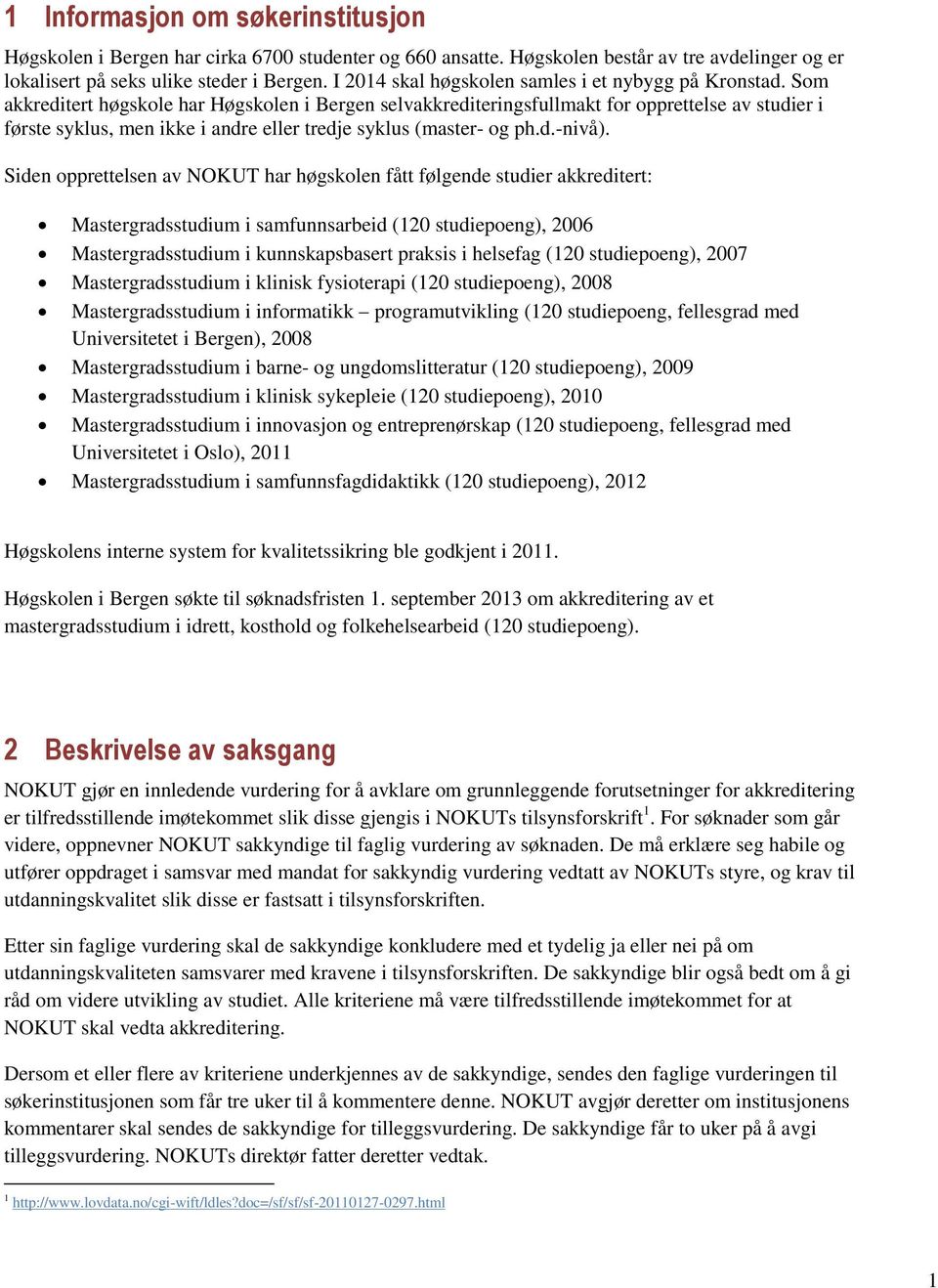 Som akkreditert høgskole har Høgskolen i Bergen selvakkrediteringsfullmakt for opprettelse av studier i første syklus, men ikke i andre eller tredje syklus (master- og ph.d.-nivå).