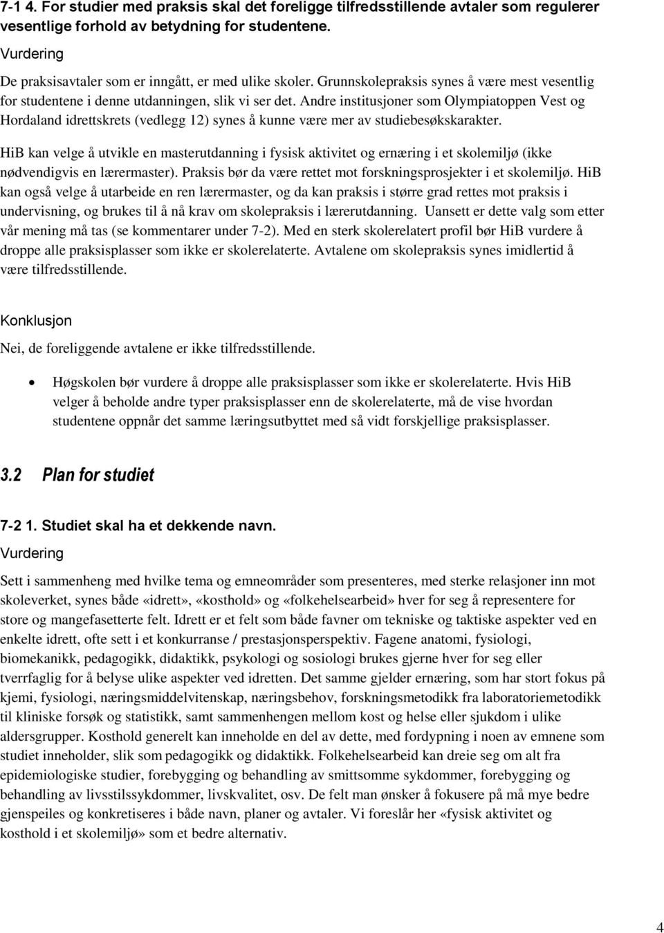 Andre institusjoner som Olympiatoppen Vest og Hordaland idrettskrets (vedlegg 12) synes å kunne være mer av studiebesøkskarakter.