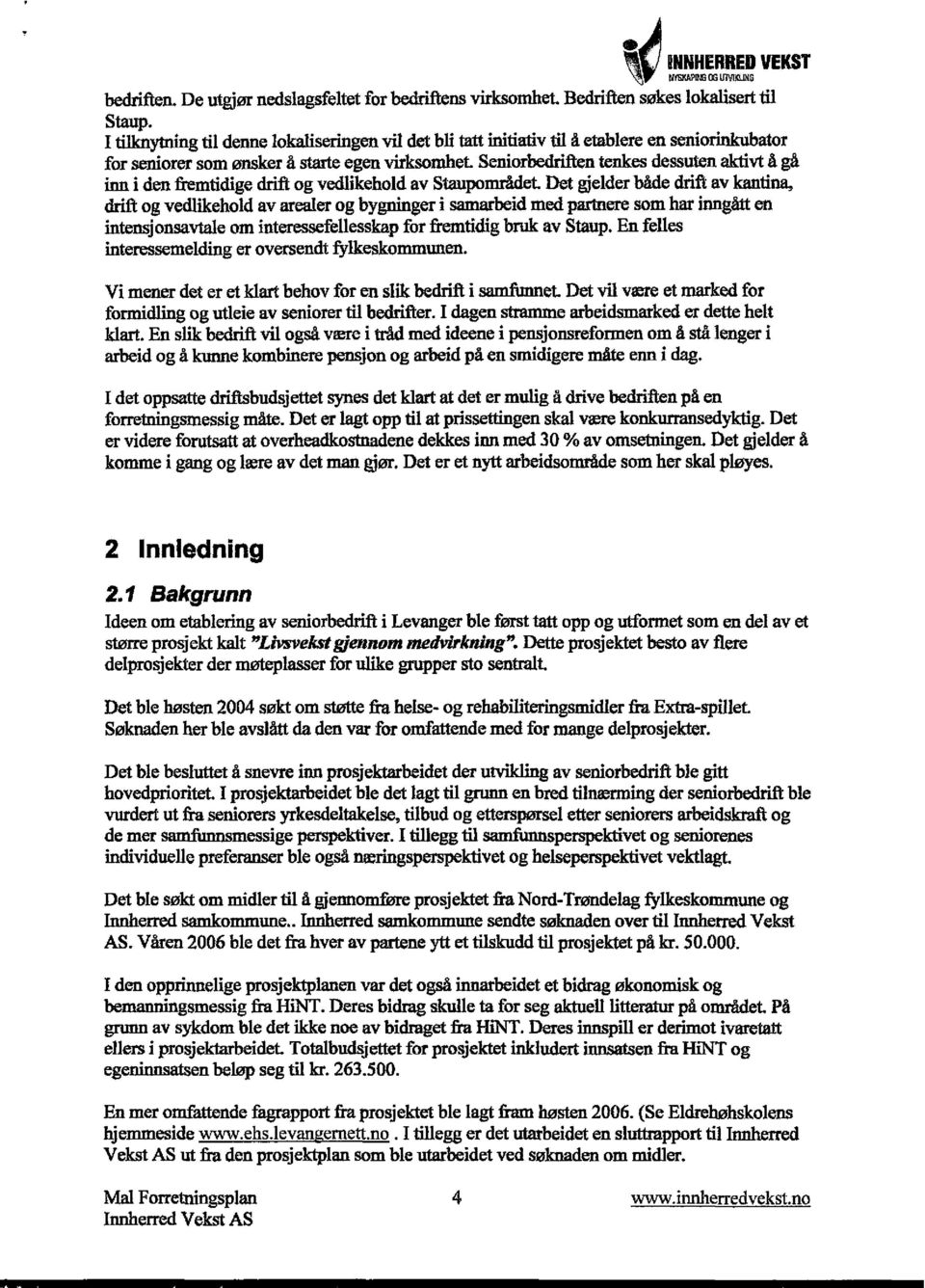 den fremtidige drift og vedlikehold av Staupområdet Det gjelder både drift av kantina, drift og vedlikehold av arealer og bygninger i samarbeid med partnere som har inngått en intensjonsavtale om