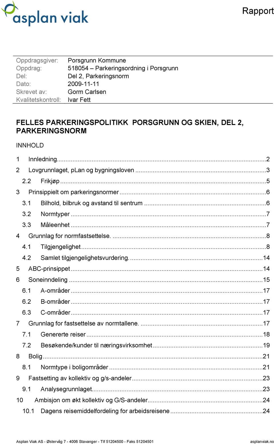 1 Bilhold, bilbruk og avstand til sentrum...6 3.2 Normtyper...7 3.3 Måleenhet...7 4 Grunnlag for normfastsettelse....8 4.1 Tilgjengelighet...8 4.2 Samlet tilgjengelighetsvurdering....14 5 ABC-prinsippet.