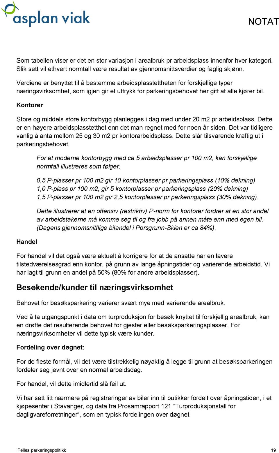 Kontorer Store og middels store kontorbygg planlegges i dag med under 20 m2 pr arbeidsplass. Dette er en høyere arbeidsplasstetthet enn det man regnet med for noen år siden.