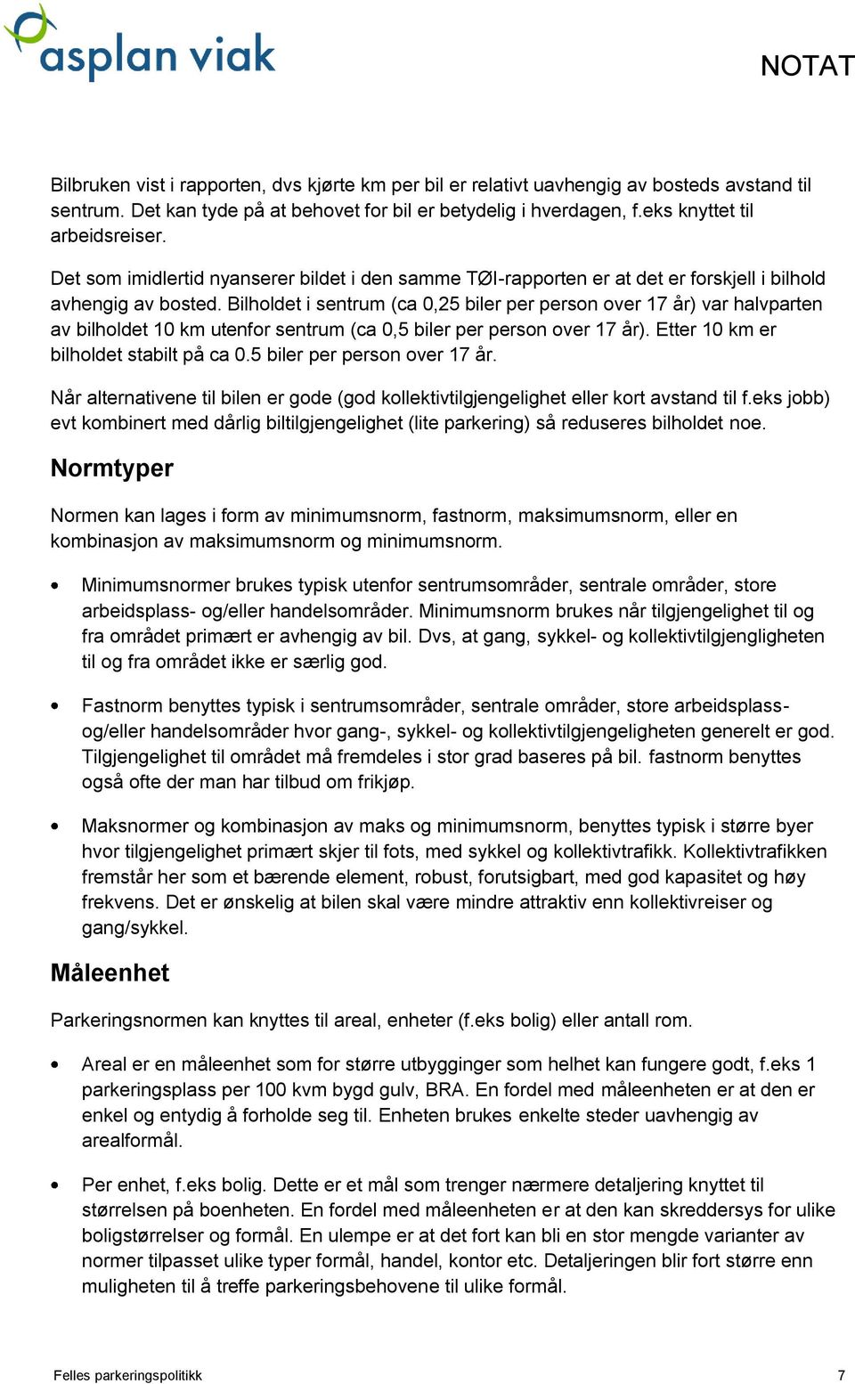 Bilholdet i sentrum (ca 0,25 biler per person over 17 år) var halvparten av bilholdet 10 km utenfor sentrum (ca 0,5 biler per person over 17 år). Etter 10 km er bilholdet stabilt på ca 0.