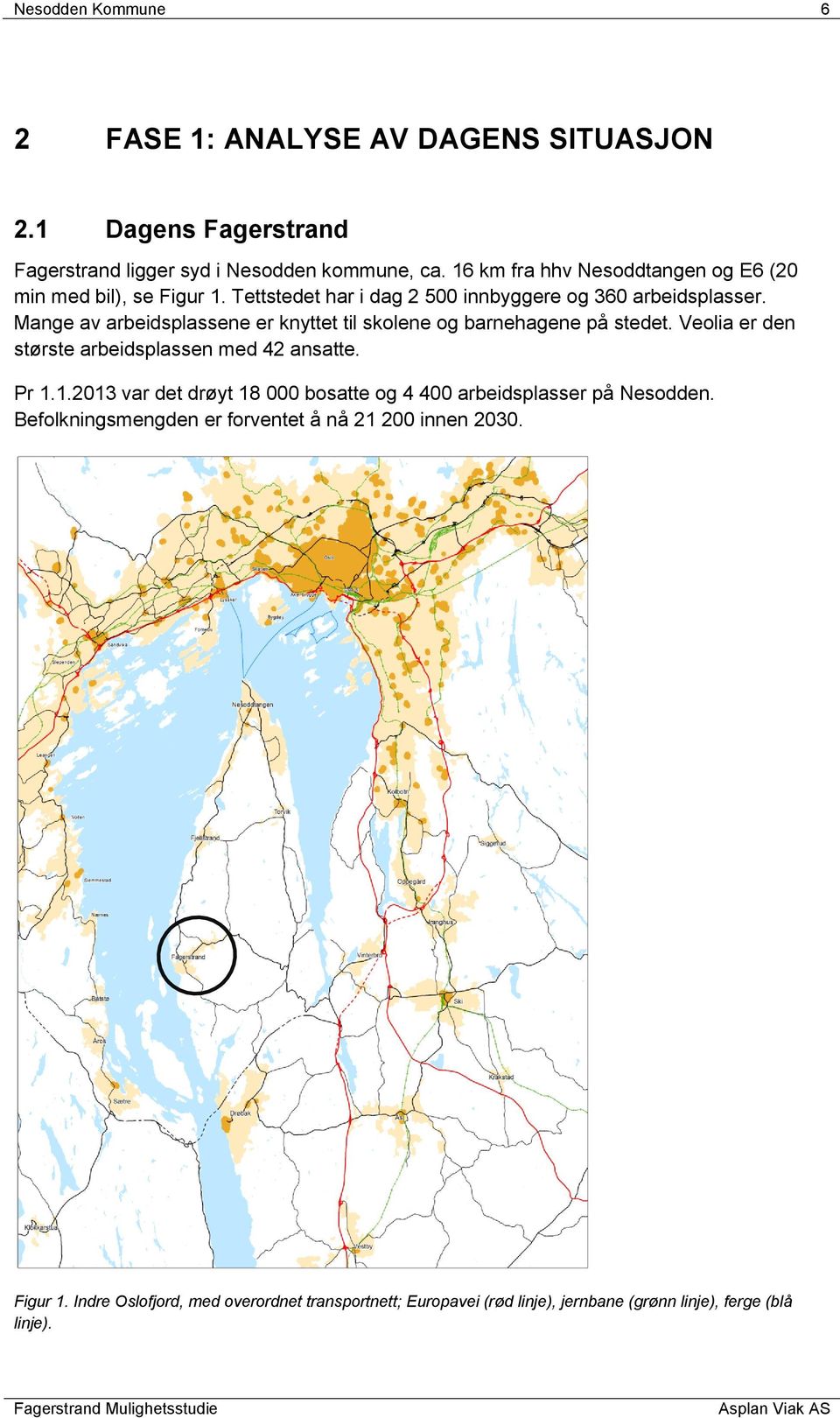 Mange av arbeidsplassene er knyttet til skolene og barnehagene på stedet. Veolia er den største arbeidsplassen med 42 ansatte. Pr 1.