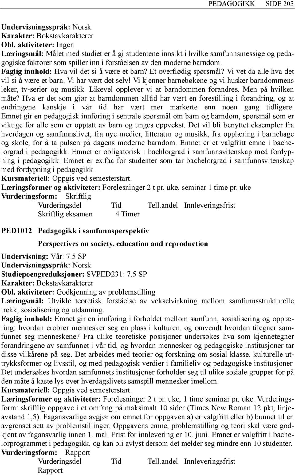 Faglig innhold: Hva vil det si å være et barn? Et overflødig spørsmål? Vi vet da alle hva det vil si å være et barn. Vi har vært det selv!