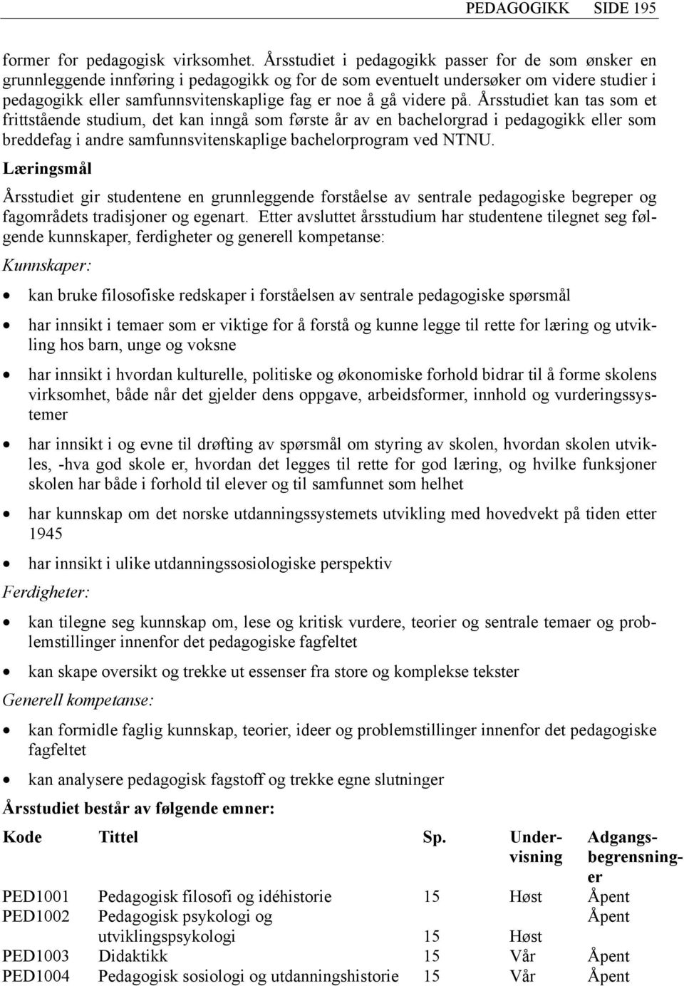 videre på. Årsstudiet kan tas som et frittstående studium, det kan inngå som første år av en bachelorgrad i pedagogikk eller som breddefag i andre samfunnsvitenskaplige bachelorprogram ved NTNU.