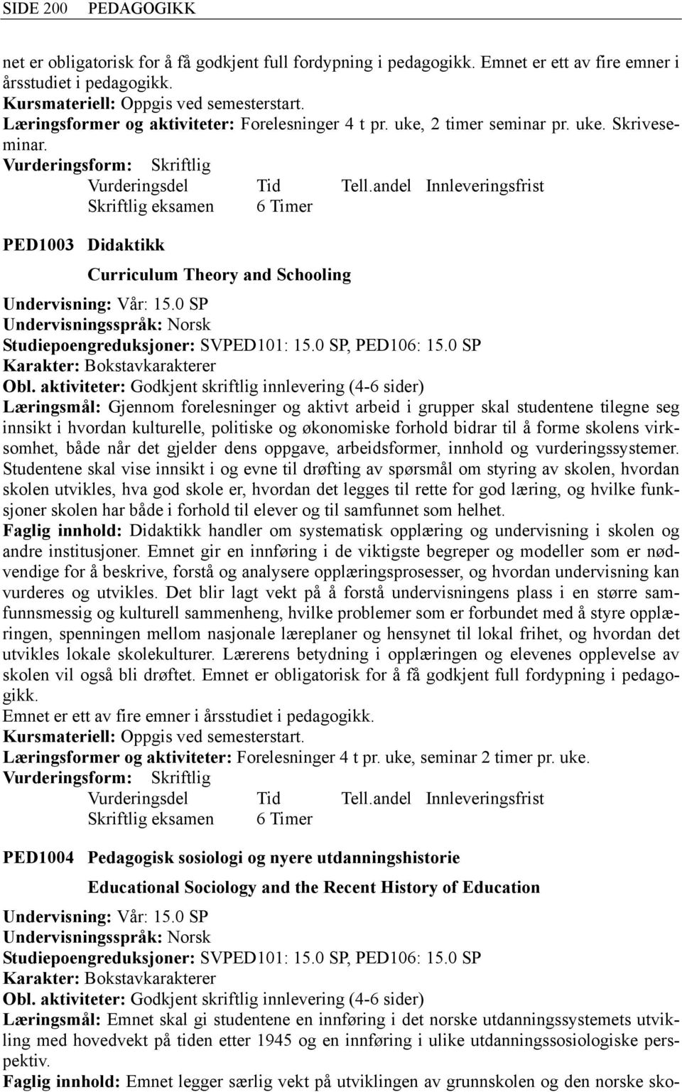 Vurderingsform: Skriftlig Skriftlig eksamen 6 Timer PED1003 Didaktikk Curriculum Theory and Schooling Undervisning: Vår: 15.0 SP Studiepoengreduksjoner: SVPED101: 15.0 SP, PED106: 15.0 SP Obl.