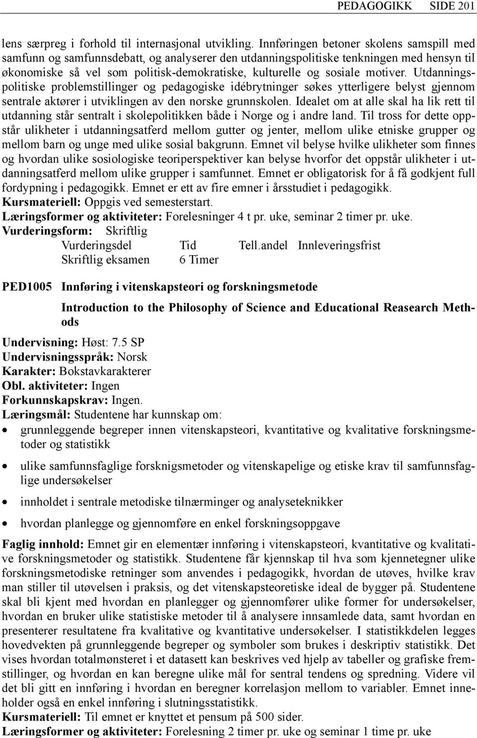 motiver. Utdanningspolitiske problemstillinger og pedagogiske idébrytninger søkes ytterligere belyst gjennom sentrale aktører i utviklingen av den norske grunnskolen.