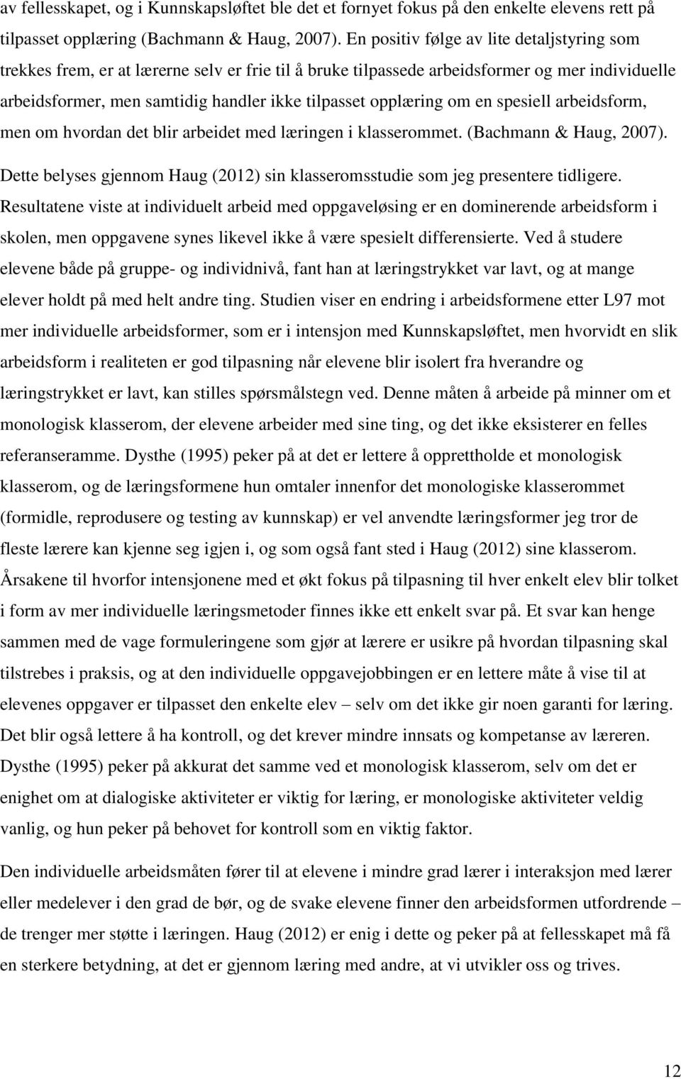 opplæring om en spesiell arbeidsform, men om hvordan det blir arbeidet med læringen i klasserommet. (Bachmann & Haug, 2007).