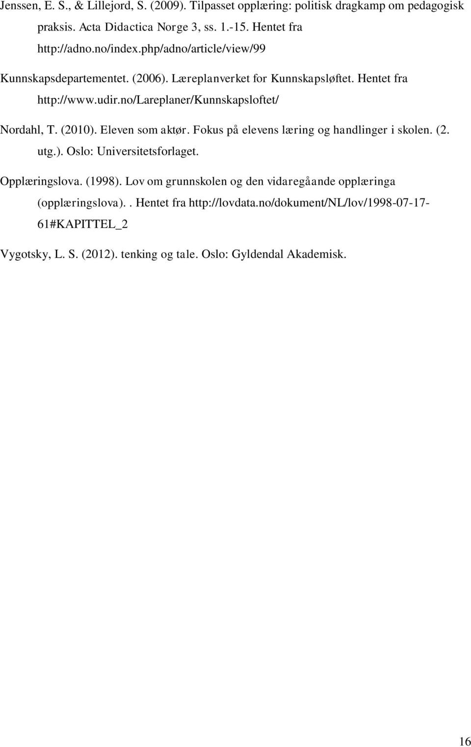 Eleven som aktør. Fokus på elevens læring og handlinger i skolen. (2. utg.). Oslo: Universitetsforlaget. Opplæringslova. (1998).