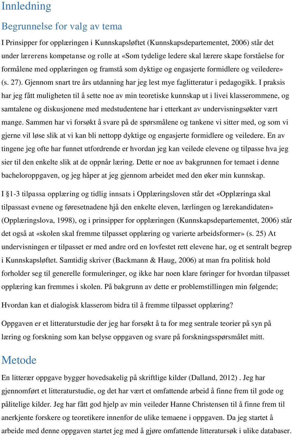 I praksis har jeg fått muligheten til å sette noe av min teoretiske kunnskap ut i livei klasserommene, og samtalene og diskusjonene med medstudentene har i etterkant av undervisningsøkter vært mange.