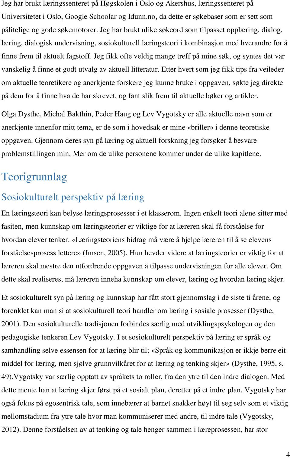 Jeg har brukt ulike søkeord som tilpasset opplæring, dialog, læring, dialogisk undervisning, sosiokulturell læringsteori i kombinasjon med hverandre for å finne frem til aktuelt fagstoff.