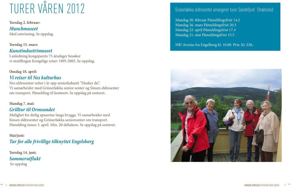 februar Påmeldingsfrist 14.2 Mandag 26. mars Påmeldingsfrist 20.3 Mandag 23. april Påmeldingsfrist 17.4 Mandag 21. mai Påmeldingsfrist 15.5 NB! Avreise fra Engelborg kl. 10.00.