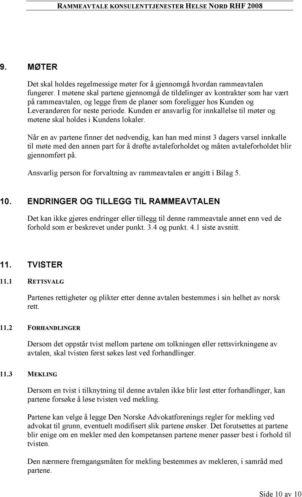 Kunden er ansvarlig for innkallelse til møter og møtene skal holdes i Kundens lokaler.