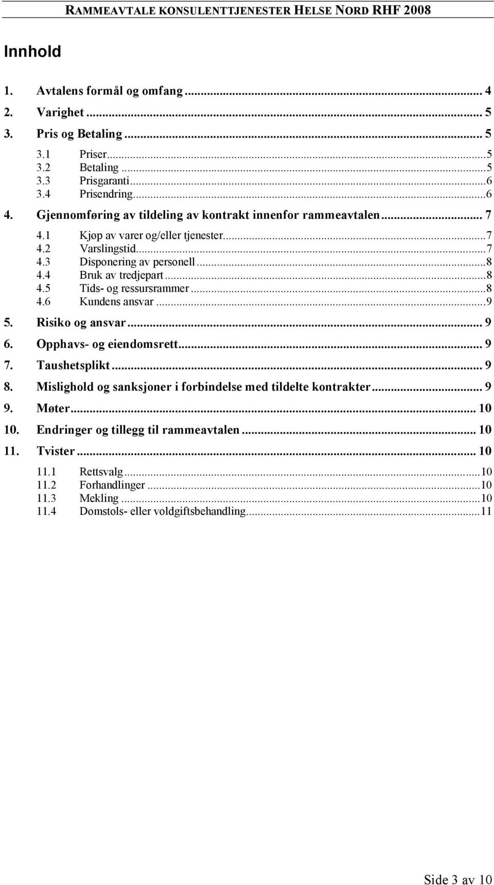 4 Bruk av tredjepart...8 4.5 Tids- og ressursrammer...8 4.6 Kundens ansvar...9 5. Risiko og ansvar...9 6. Opphavs- og eiendomsrett... 9 7. Taushetsplikt... 9 8.