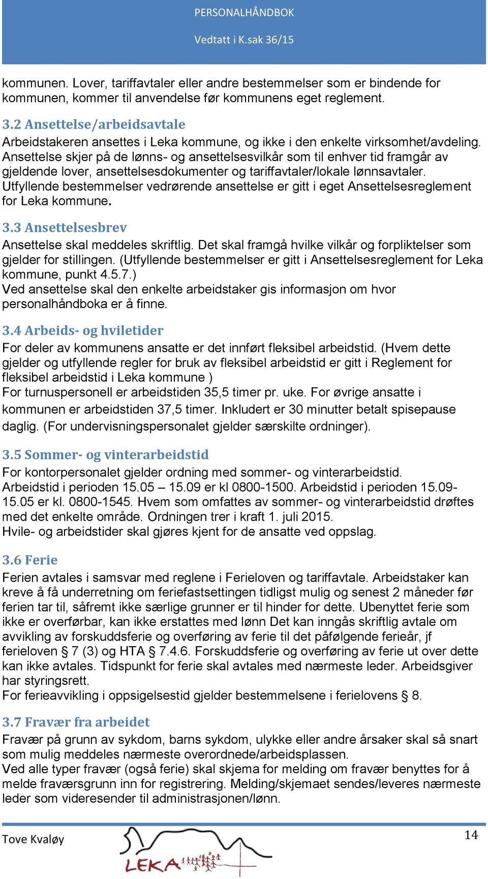 Ansettelse skjer på de lønns- og ansettelsesvilkår som til enhver tid framgår av gjeldende lover, ansettelsesdokumenter og tariffavtaler/lokale lønnsavtaler.