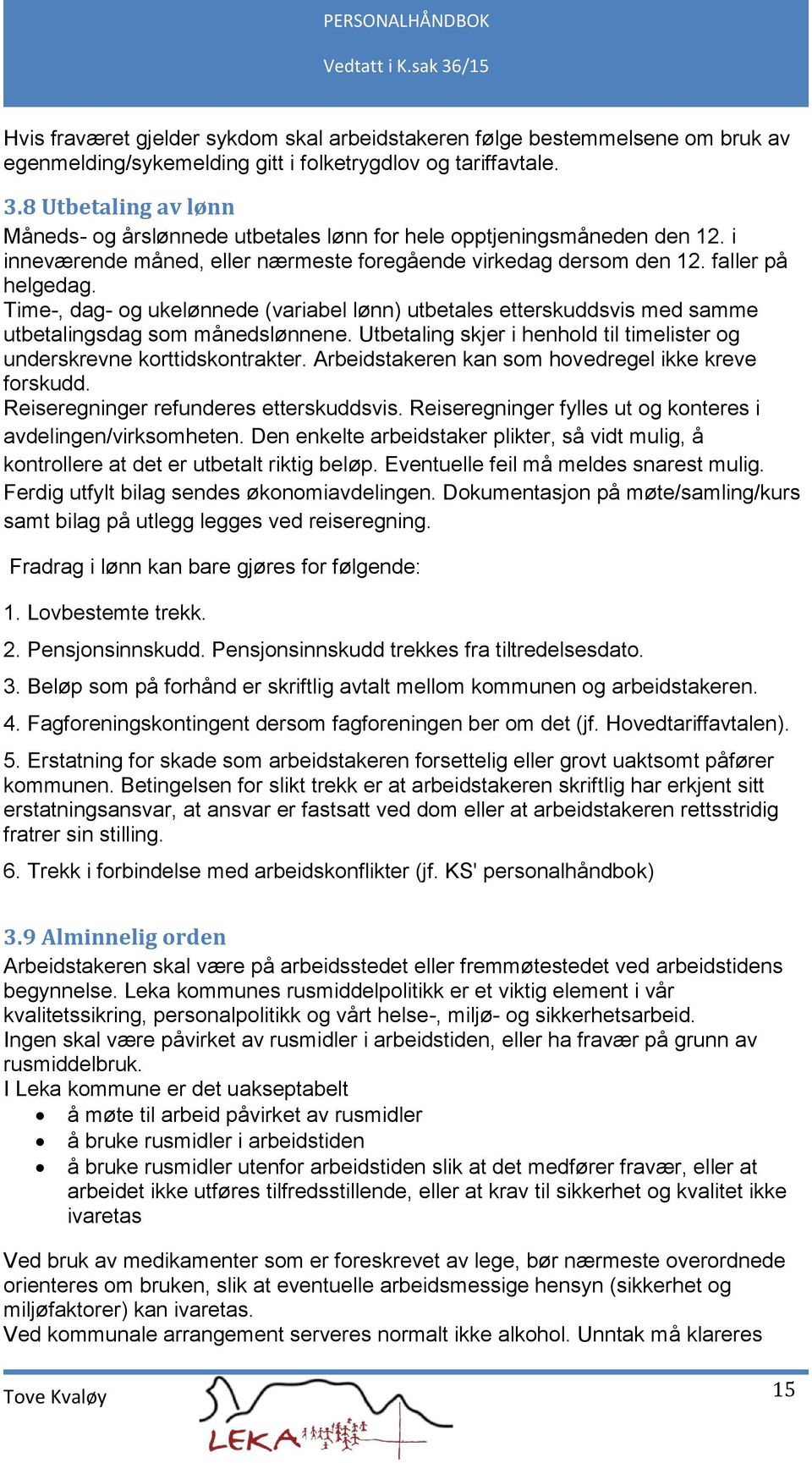 Time-, dag- og ukelønnede (variabel lønn) utbetales etterskuddsvis med samme utbetalingsdag som månedslønnene. Utbetaling skjer i henhold til timelister og underskrevne korttidskontrakter.