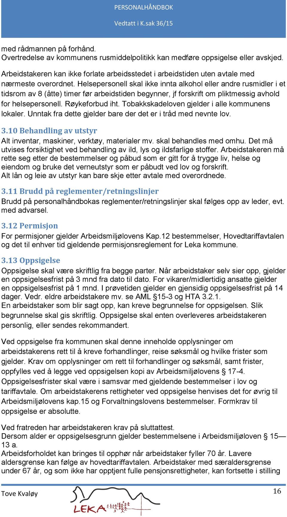 Helsepersonell skal ikke innta alkohol eller andre rusmidler i et tidsrom av 8 (åtte) timer før arbeidstiden begynner, jf forskrift om pliktmessig avhold for helsepersonell. Røykeforbud iht.