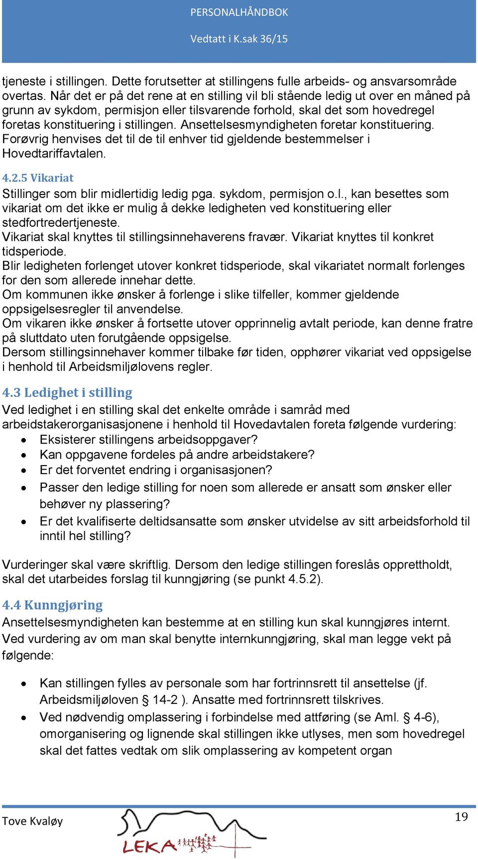 Ansettelsesmyndigheten foretar konstituering. Forøvrig henvises det til de til enhver tid gjeldende bestemmelser i Hovedtariffavtalen. 4.2.5 Vikariat Stillinger som blir midlertidig ledig pga.