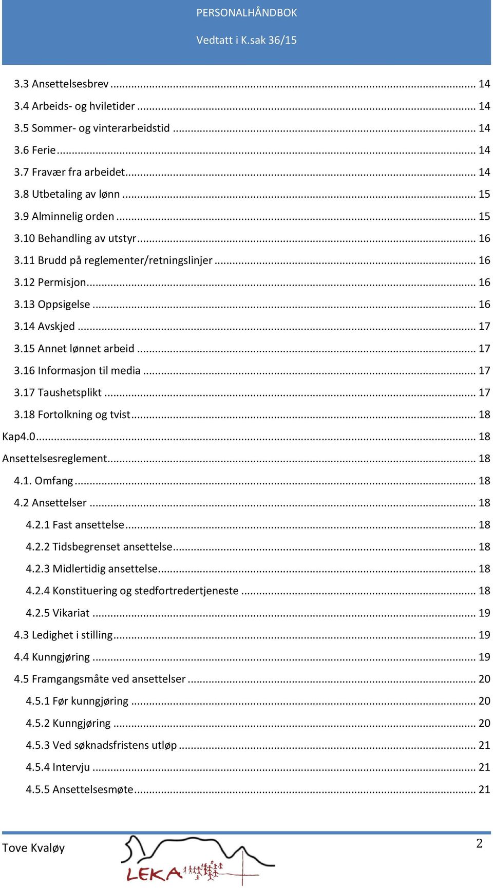 .. 17 3.17 Taushetsplikt... 17 3.18 Fortolkning og tvist... 18 Kap4.0... 18 Ansettelsesreglement... 18 4.1. Omfang... 18 4.2 Ansettelser... 18 4.2.1 Fast ansettelse... 18 4.2.2 Tidsbegrenset ansettelse.