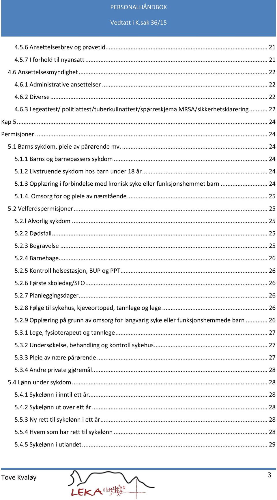 .. 24 5.1.4. Omsorg for og pleie av nærstående... 25 5.2 Velferdspermisjoner... 25 5.2.l Alvorlig sykdom... 25 5.2.2 Dødsfall... 25 5.2.3 Begravelse... 25 5.2.4 Barnehage... 26 5.2.5 Kontroll helsestasjon, BUP og PPT.