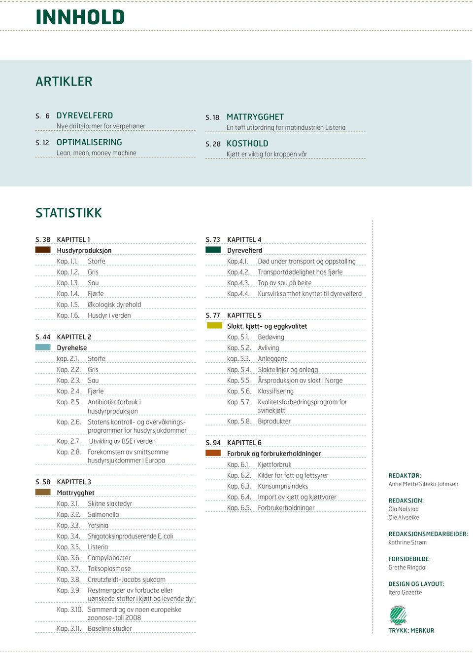 Husdyr i verden S. 44 KAPITTEL 2 Dyrehelse kap. 2.1. Storfe Kap. 2.2. Gris Kap. 2.3. Sau Kap. 2.4. Fjørfe Kap. 2.5. Antibiotikaforbruk i husdyr produksjon Kap. 2.6.