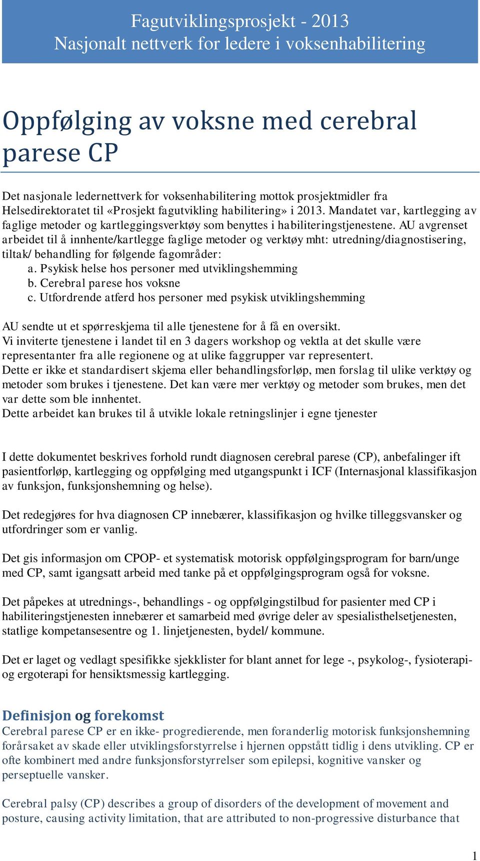 AU avgrenset arbeidet til å innhente/kartlegge faglige metoder og verktøy mht: utredning/diagnostisering, tiltak/ behandling for følgende fagområder: a.