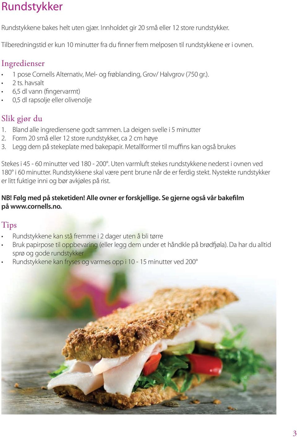 Bland alle ingrediensene godt sammen. La deigen svelle i 5 minutter 2. Form 20 små eller 12 store rundstykker, ca 2 cm høye 3. Legg dem på stekeplate med bakepapir.