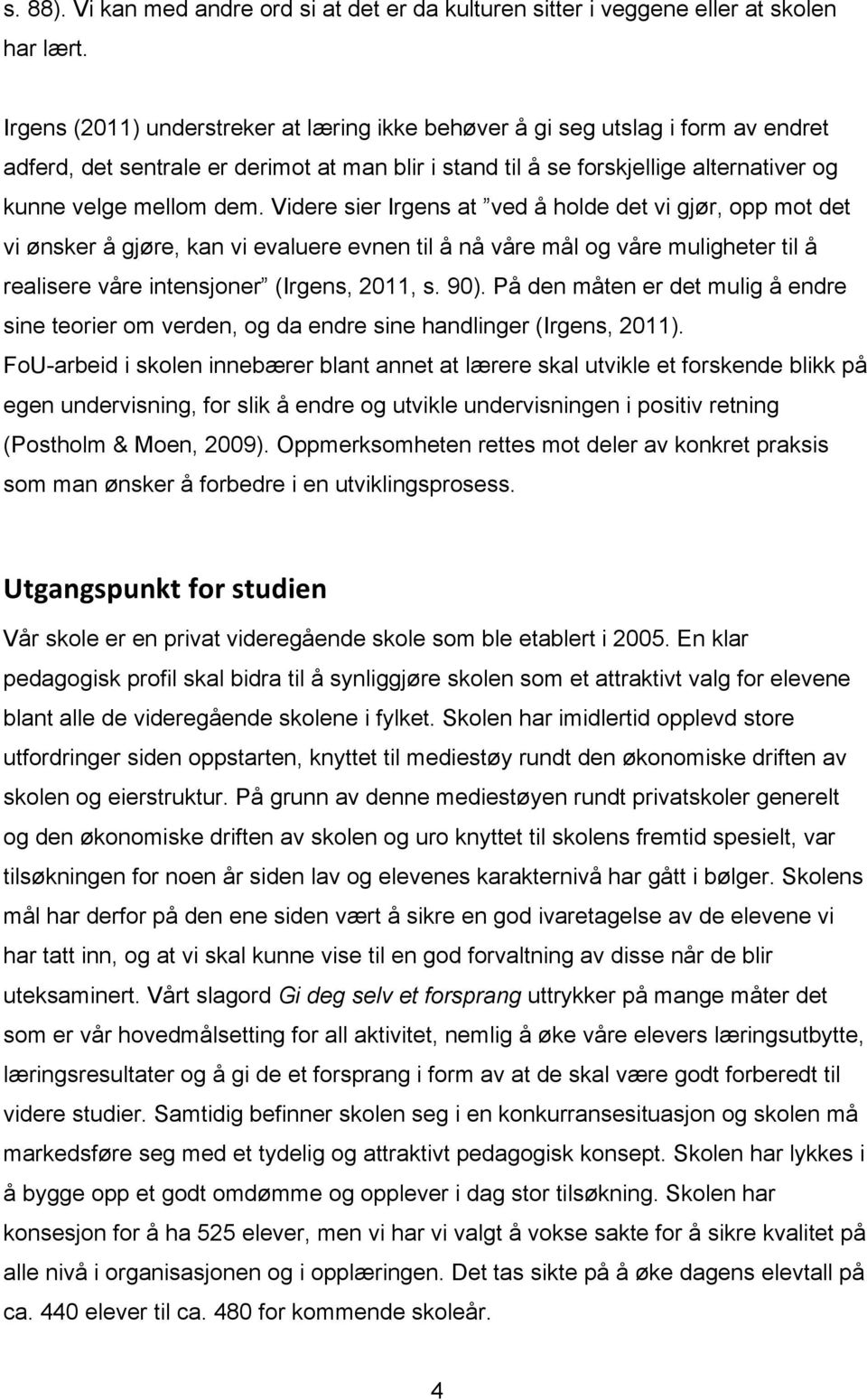 Videre sier Irgens at ved å holde det vi gjør, opp mot det vi ønsker å gjøre, kan vi evaluere evnen til å nå våre mål og våre muligheter til å realisere våre intensjoner (Irgens, 2011, s. 90).