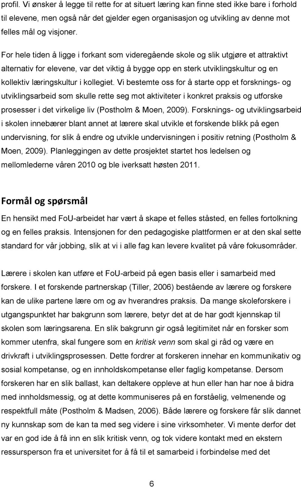 kollegiet. Vi bestemte oss for å starte opp et forsknings- og utviklingsarbeid som skulle rette seg mot aktiviteter i konkret praksis og utforske prosesser i det virkelige liv (Postholm & Moen, 2009).