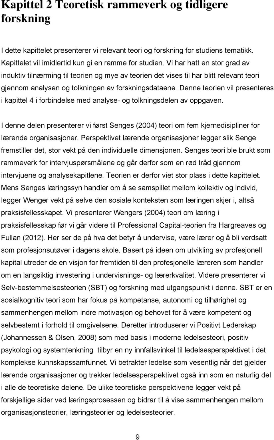 Denne teorien vil presenteres i kapittel 4 i forbindelse med analyse- og tolkningsdelen av oppgaven.