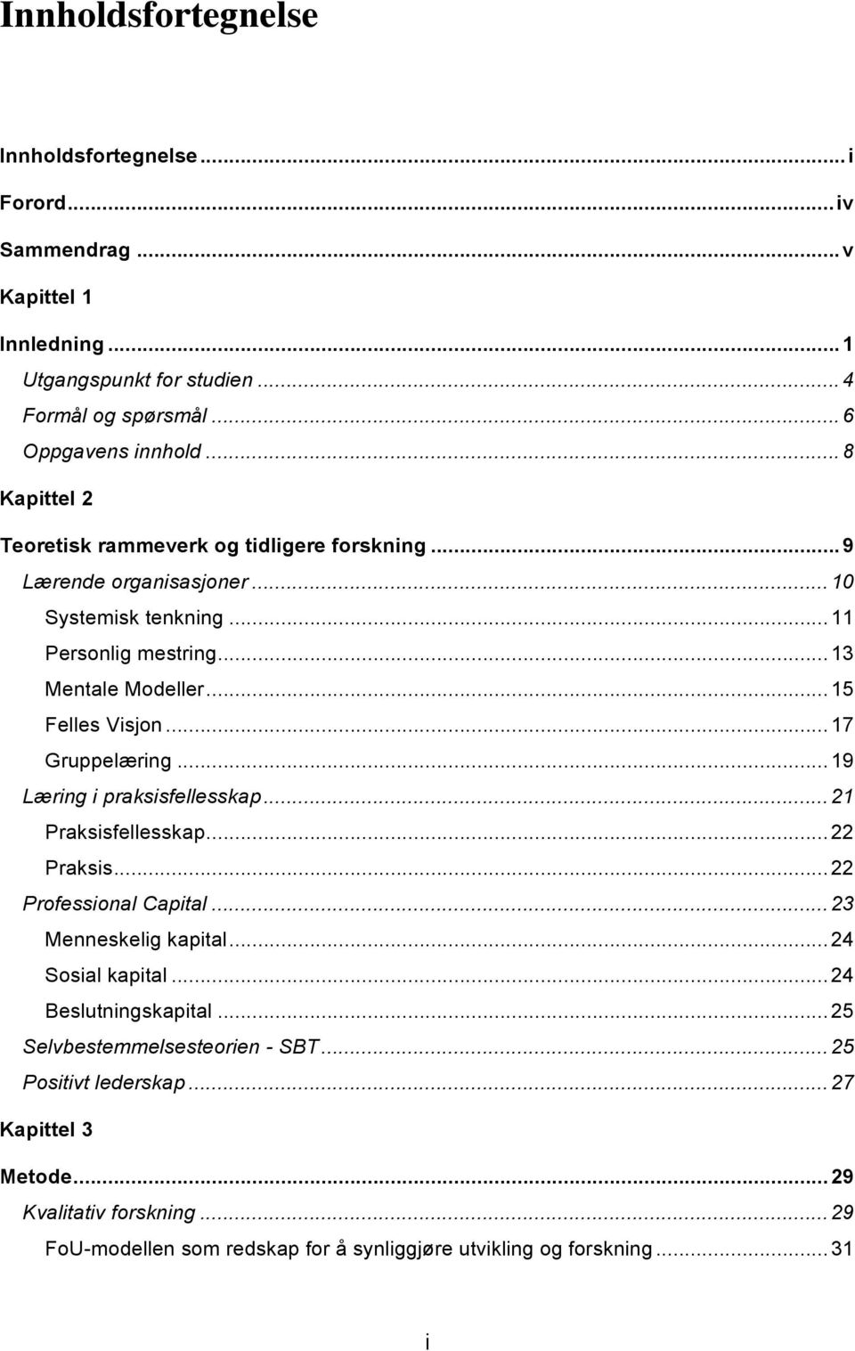 .. 17 Gruppelæring... 19 Læring i praksisfellesskap... 21 Praksisfellesskap... 22 Praksis... 22 Professional Capital... 23 Menneskelig kapital... 24 Sosial kapital.