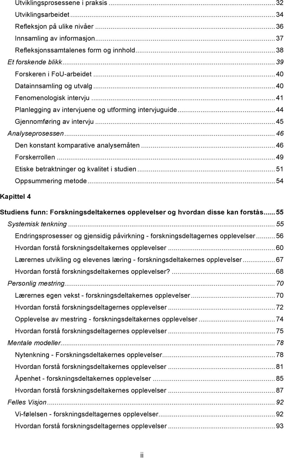 .. 45 Analyseprosessen... 46 Den konstant komparative analysemåten... 46 Forskerrollen... 49 Etiske betraktninger og kvalitet i studien... 51 Oppsummering metode.