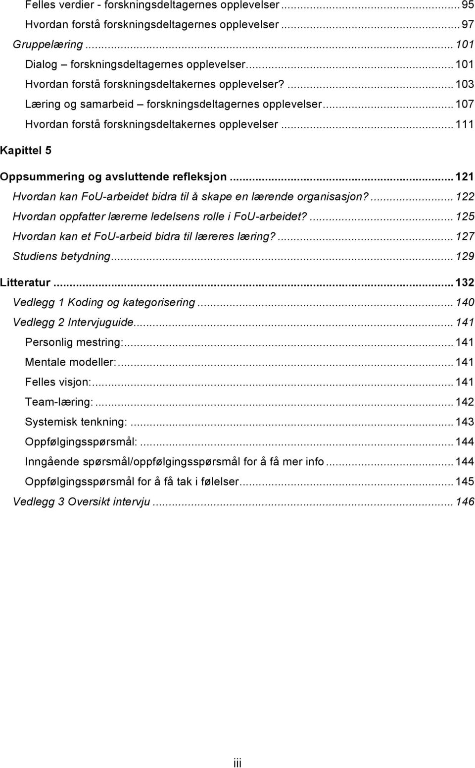 .. 111 Kapittel 5 Oppsummering og avsluttende refleksjon... 121 Hvordan kan FoU-arbeidet bidra til å skape en lærende organisasjon?... 122 Hvordan oppfatter lærerne ledelsens rolle i FoU-arbeidet?