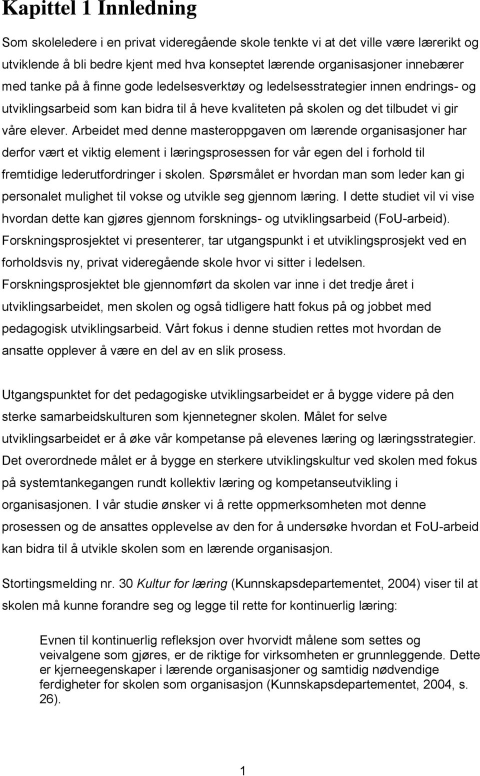 Arbeidet med denne masteroppgaven om lærende organisasjoner har derfor vært et viktig element i læringsprosessen for vår egen del i forhold til fremtidige lederutfordringer i skolen.