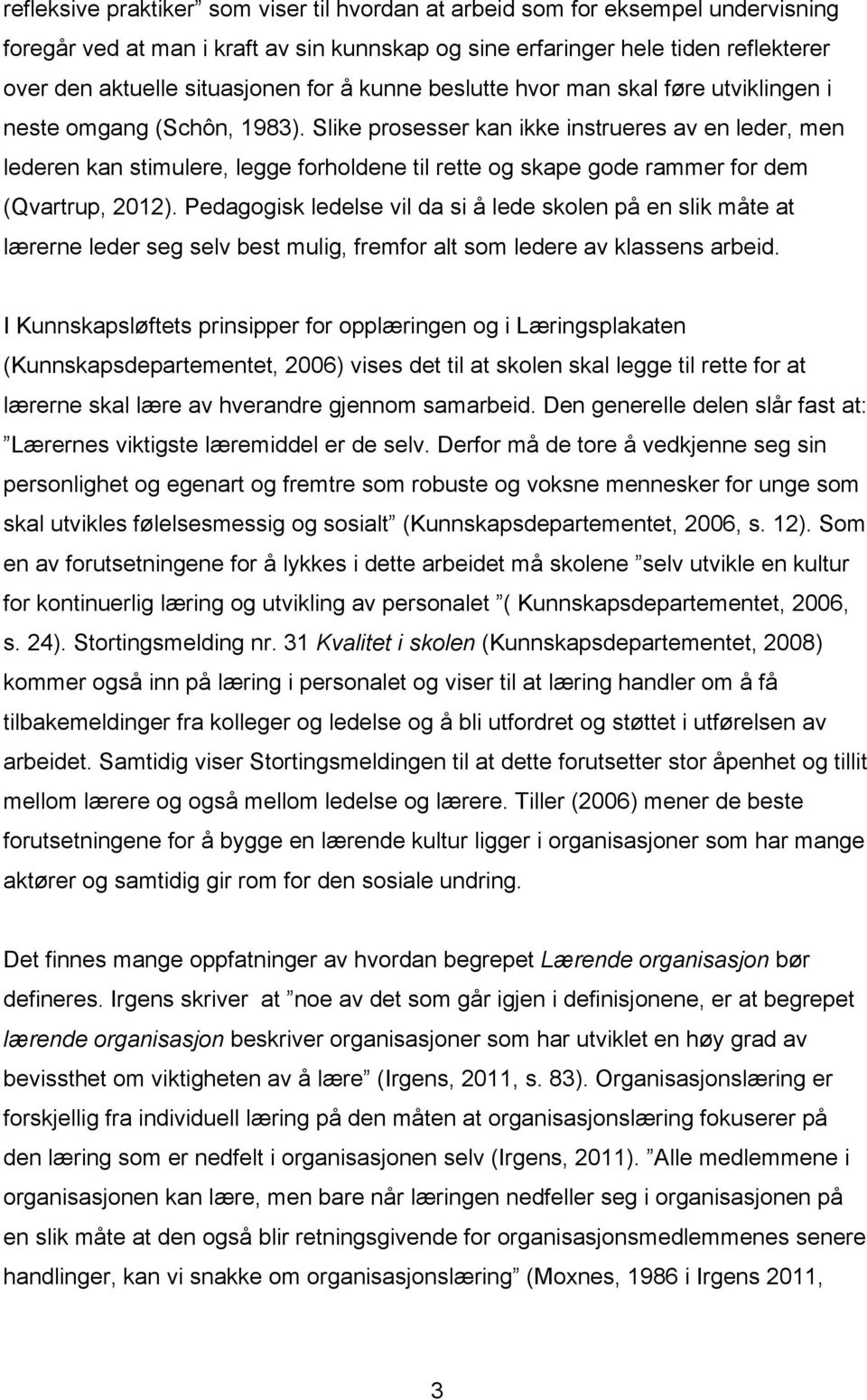 Slike prosesser kan ikke instrueres av en leder, men lederen kan stimulere, legge forholdene til rette og skape gode rammer for dem (Qvartrup, 2012).