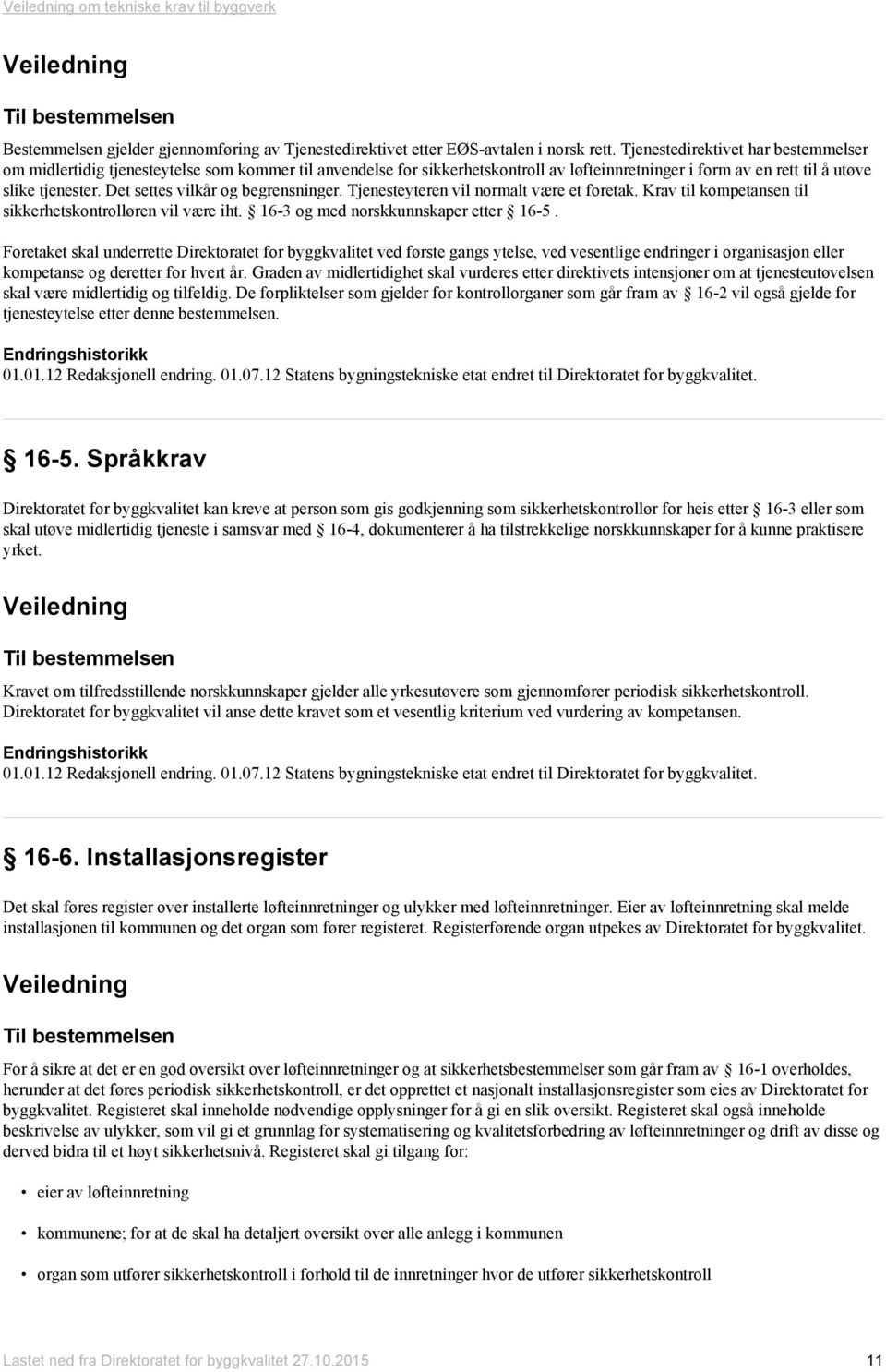 Det settes vilkår og begrensninger. Tjenesteyteren vil normalt være et foretak. Krav til kompetansen til sikkerhetskontrolløren vil være iht. 16-3 og med norskkunnskaper etter 16-5.