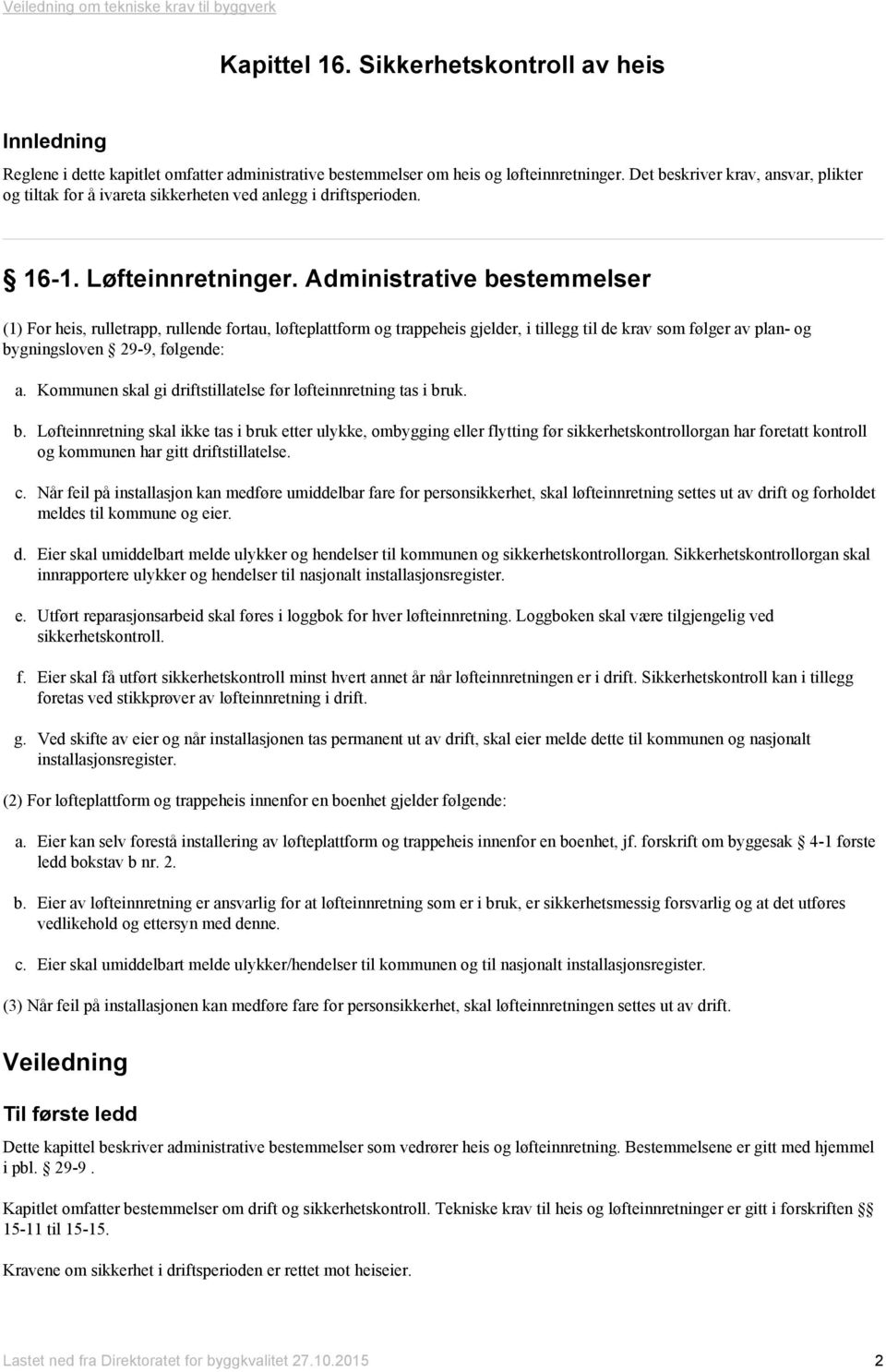 Administrative bestemmelser (1) For heis, rulletrapp, rullende fortau, løfteplattform og trappeheis gjelder, i tillegg til de krav som følger av plan- og bygningsloven 29-9, følgende: a.