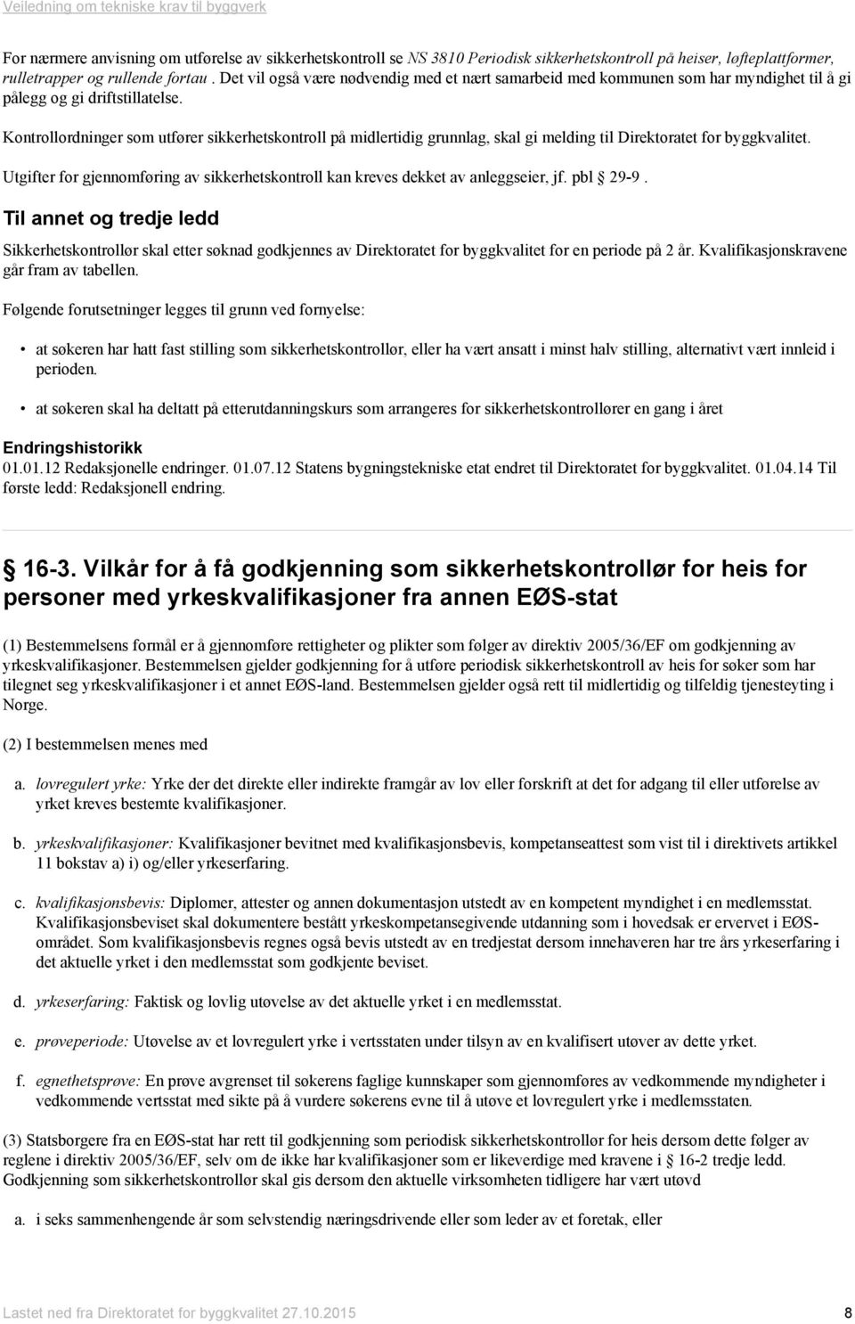 Kontrollordninger som utfører sikkerhetskontroll på midlertidig grunnlag, skal gi melding til Direktoratet for byggkvalitet.