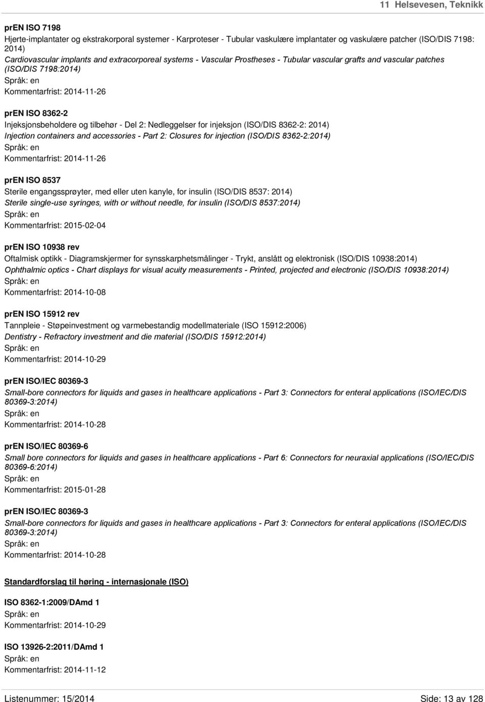 Nedleggelser for injeksjon (ISO/DIS 8362-2: 2014) Injection containers and accessories - Part 2: Closures for injection (ISO/DIS 8362-2:2014) Kommentarfrist: 2014-11-26 pren ISO 8537 Sterile