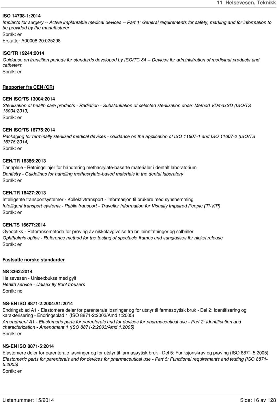 Rapporter fra CEN (CR) CEN ISO/TS 13004:2014 Sterilization of health care products - Radiation - Substantiation of selected sterilization dose: Method VDmaxSD (ISO/TS 13004:2013) CEN ISO/TS