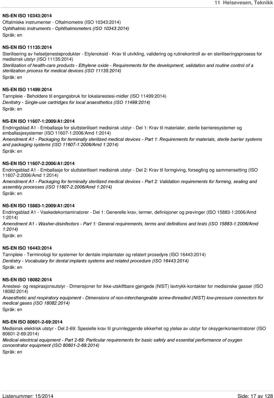 Ethylene oxide - Requirements for the development, validation and routine control of a sterilization process for medical devices (ISO 11135:2014) NS-EN ISO 11499:2014 Tannpleie - Beholdere til