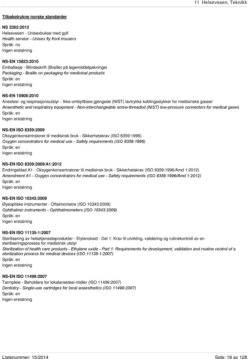 for medisinske gasser Anaesthetic and respiratory equipment - Non-interchangeable screw-threaded (NIST) low-pressure connectors for medical gases NS-EN ISO 8359:2009 Oksygenkonsentratorer til